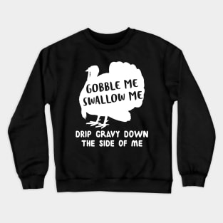 Gobble Me Swallow Me Drip Gravy Down The Side Of Me Turkey Crewneck Sweatshirt
